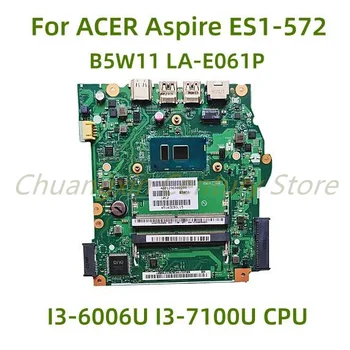 Подходит для материнской платы ноутбука ACER Aspire ES1-572 B5W11 LA-E061P с процессором I3-6006U I3-7100U, 100% Протестирован, полностью работает